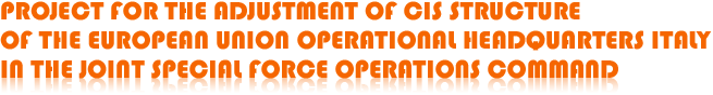 Project for the adjustment of CIS structure of the European Union operational headquarters Italy in the joint special force operations command